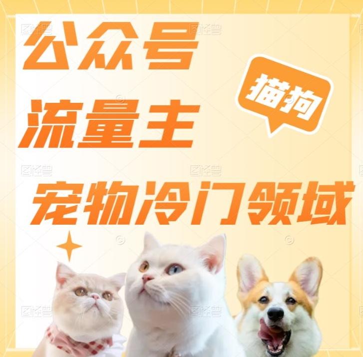 公众号流量主，萌宠冷门领域，单日收益2000+，简单暴力掘金，矩阵操作，无限放大收益！-搞个副业