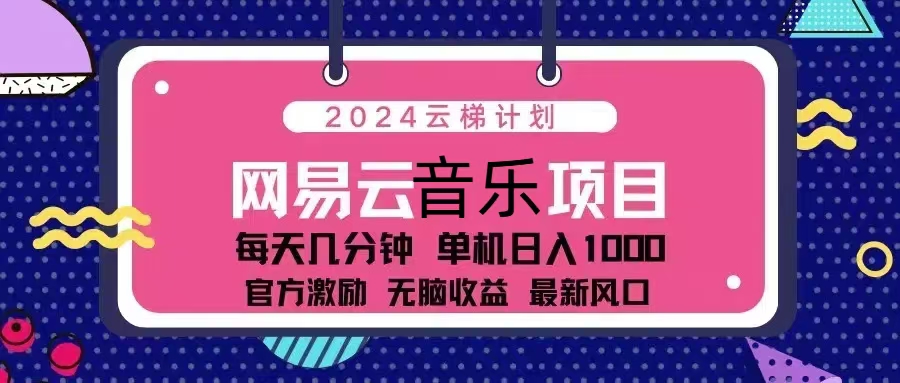 2024云梯计划 网易云音乐项目：每天几分钟 单机日入1000 官方激励 无脑…-搞个副业