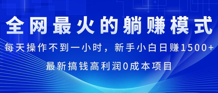 全网最火的躺赚模式，每天操作不到一小时，新手小白日赚1500+，最新搞…-搞个副业