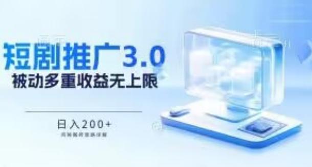 推广短剧3.0.鸡贼搬砖玩法详解，被动收益日入200+，多重收益每天累加，坚持收益无上限【揭秘】-搞个副业