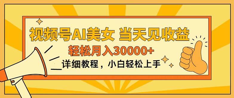 视频号AI美女，上手简单，当天见收益，轻松月入30000+-搞个副业