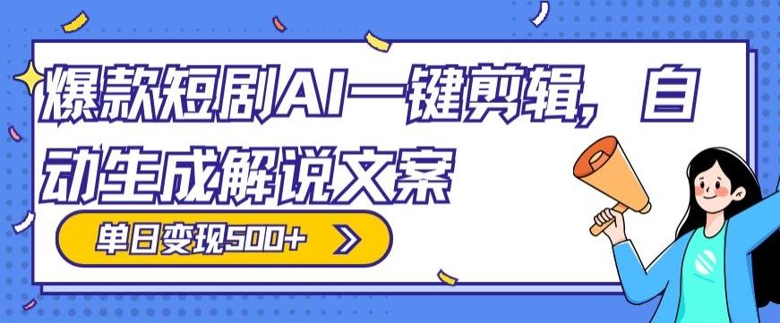 爆款短剧，AI一键剪辑，自动生成解说文案，条条过原创，日入500+（+附授权渠道+AI剪辑软件+短剧资源）-搞个副业