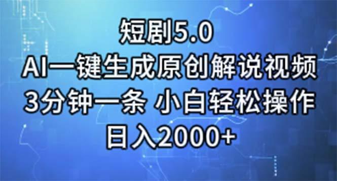 短剧5.0  AI一键生成原创解说视频 3分钟一条 小白轻松操作 日入2000+-搞个副业