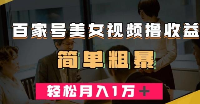 百家号美女视频撸收益，几分钟一条视频，轻松月入万元【揭秘】-搞个副业