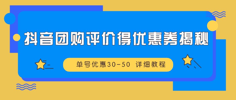 抖音团购评价得优惠券揭秘 单号优惠30-50 详细教程-搞个副业