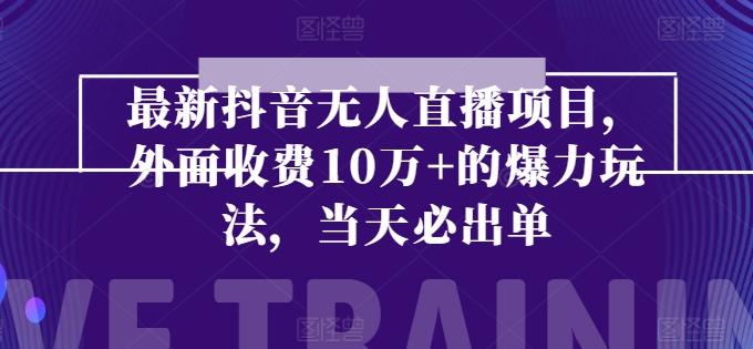 最新抖音无人直播项目，外面收费10w+的爆力玩法，当天必出单-搞个副业