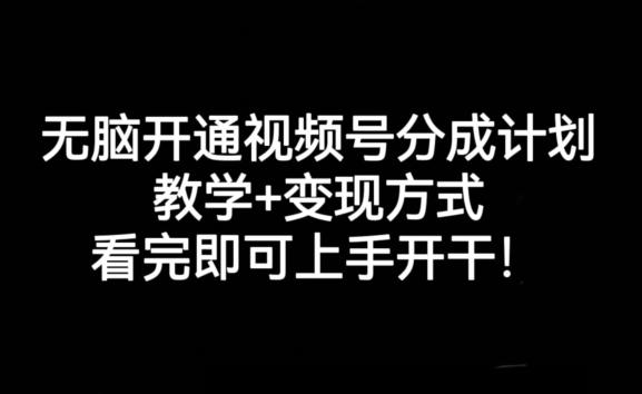 无脑开通视频号分成计划，教学+变现方式，看完即可上手开干!-搞个副业