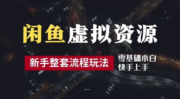 2024最新闲鱼虚拟资源玩法，养号到出单整套流程，多管道收益，每天2小时月收入过万【揭秘】-搞个副业