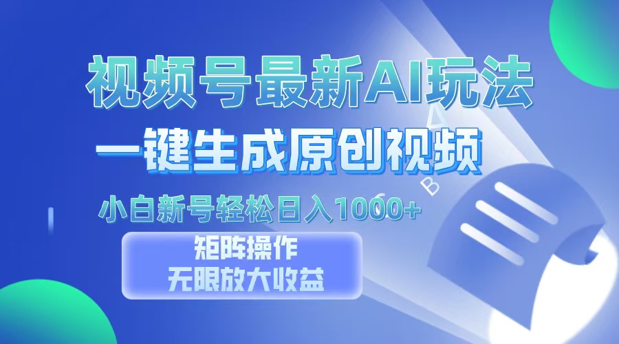 视频号最新AI万法，一键生成原创视频，小白新号也能轻松日入100+-搞个副业