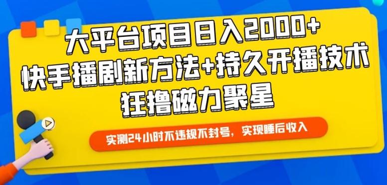 大平台项目日入2000+，快手播剧新方法+持久开播技术，狂撸磁力聚星【揭秘】-搞个副业