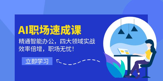 AI职场速成课：精通智能办公，四大领域实战，效率倍增，职场无忧！-搞个副业