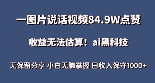 一图片说话视频84.9W点赞，收益无法估算，ai赛道蓝海项目，小白无脑掌握日收入保守1000+【揭秘】-搞个副业