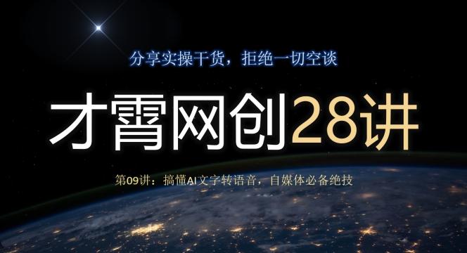才霄网创28讲第09讲：搞懂AI文字转语音，自媒体必备绝技-搞个副业