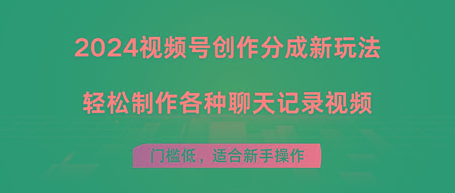 2024视频号创作分成新玩法，轻松制作各种聊天记录视频，门槛低，适合新手操作-搞个副业