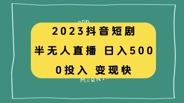 2023抖音短剧半无人直播，日入500+，附短剧素材和直播教程-搞个副业