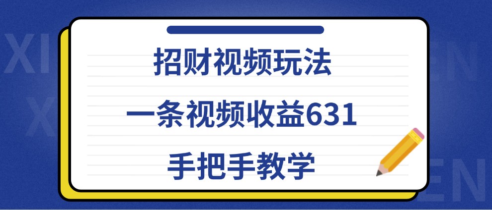 招财视频玩法，一条视频收益631，手把手教学-搞个副业