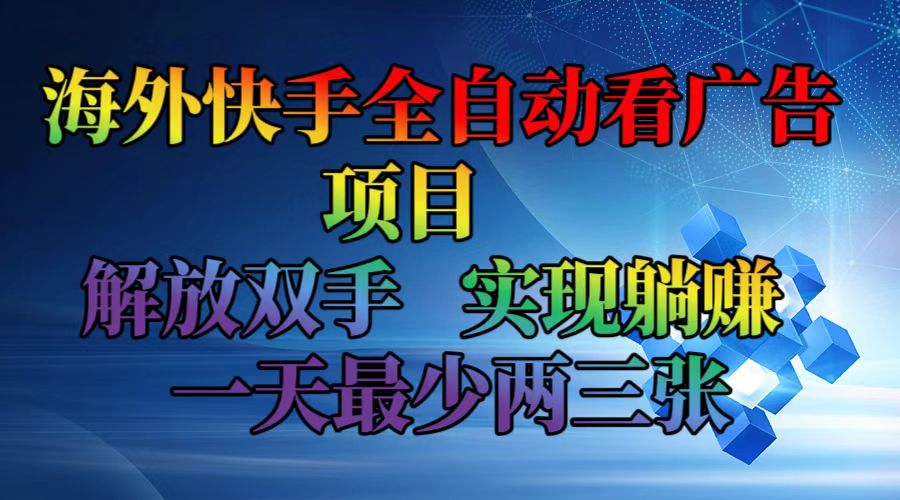 海外快手全自动看广告项目    解放双手   实现躺赚  一天最少两三张-搞个副业