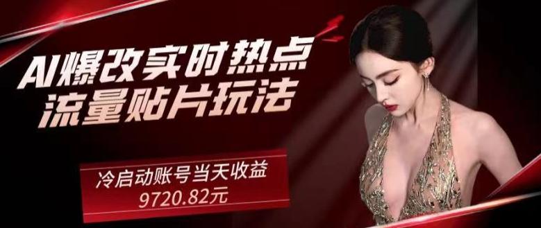 AI爆改实时热点流量贴片玩法，冷启动账号当天收益9720.82元-搞个副业