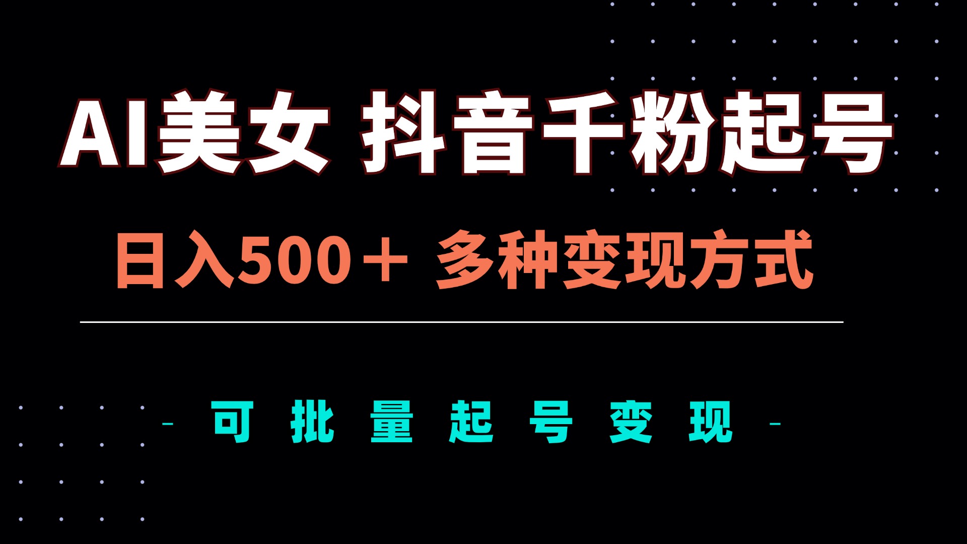 AI美女抖音千粉起号玩法，日入500＋，多种变现方式，可批量矩阵起号出售-搞个副业