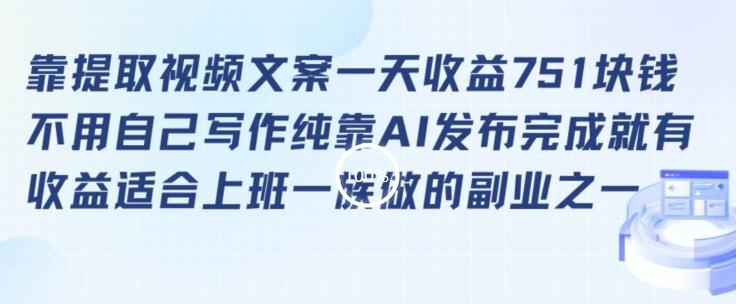 靠提取视频文案一天收益751块，适合上班一族做的副业【揭秘】-搞个副业