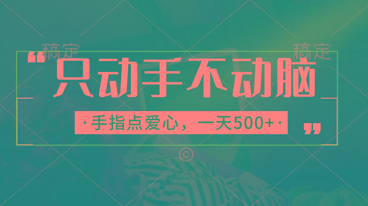 只动手不动脑，手指点爱心，每天500+-搞个副业