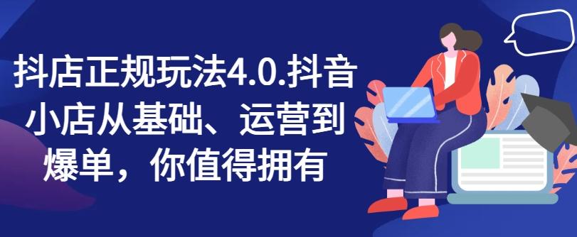 抖店正规玩法4.0，抖音小店从基础、运营到爆单，你值得拥有-搞个副业