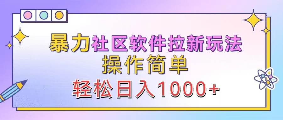 暴力社区软件拉新玩法，操作简单，轻松日入1000+-搞个副业