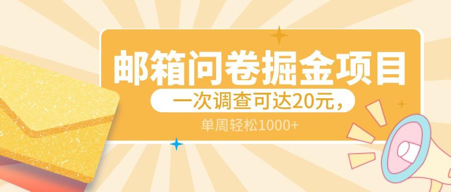 邮箱问卷掘金项目，一次调查可达20元，可矩阵放大，一周轻松1000+-搞个副业