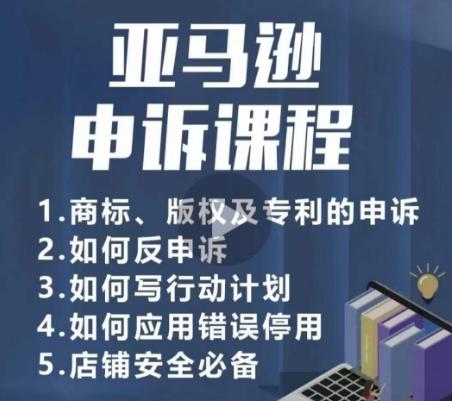 亚马逊申诉实操课，​商标、版权及专利的申诉，店铺安全必备-搞个副业