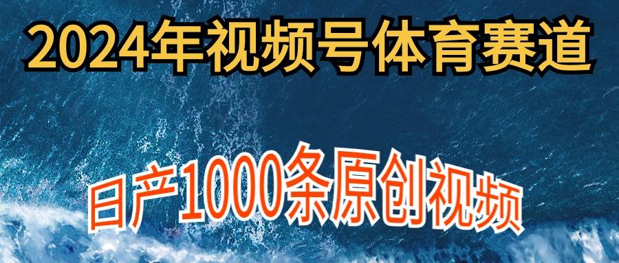 (9810期)2024年体育赛道视频号，新手轻松操作， 日产1000条原创视频,多账号多撸分成-搞个副业