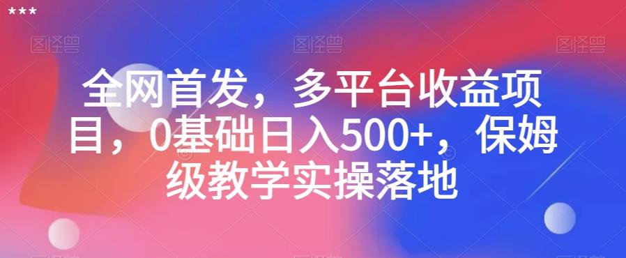 全网首发，多平台收益项目，0基础日入500+，保姆级教学实操落地【揭秘】-搞个副业