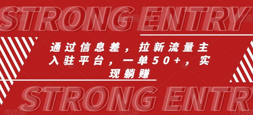 通过信息差，拉新流量主入驻平台，一单50+，实现躺赚-搞个副业