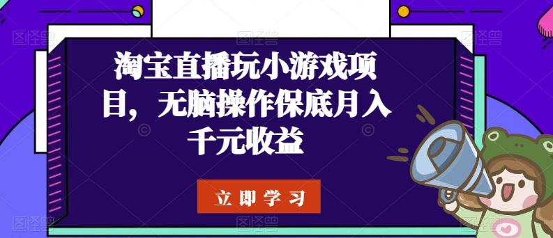 淘宝直播玩小游戏项目，无脑操作保底月入千元收益-搞个副业