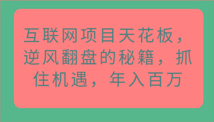 互联网项目天花板，逆风翻盘的秘籍，抓住机遇，年入百万-搞个副业
