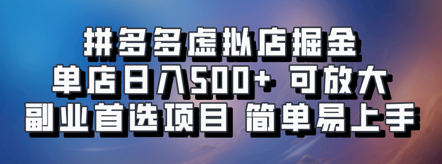 拼多多虚拟店掘金 单店日入500+ 可放大 ​副业首选项目 简单易上手-搞个副业