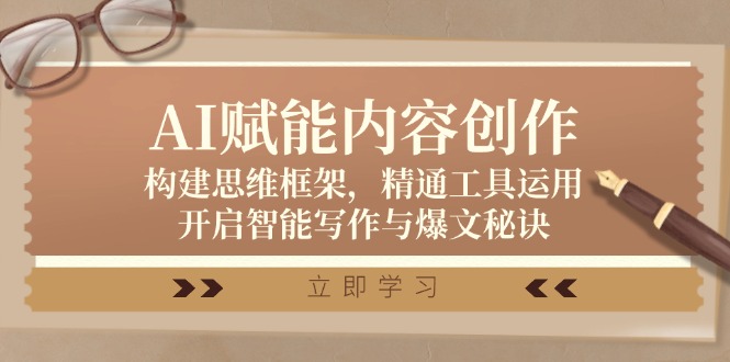 AI赋能内容创作：构建思维框架，精通工具运用，开启智能写作与爆文秘诀-搞个副业