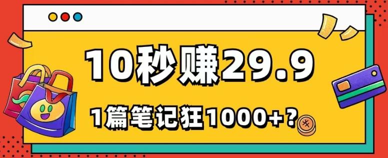 她，靠1个软件，10秒赚29.9元，1篇笔记狂赚1000+？-搞个副业