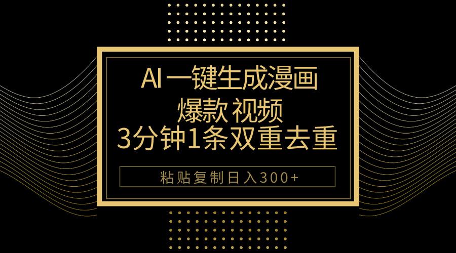 AI一键生成爆款漫画视频，3分钟1条双重去重100%过原创，粘贴复制日入500+-搞个副业