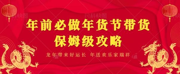 年前必做、年货节带货保姆级攻略-搞个副业