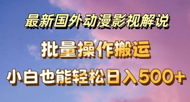 最新国外动漫影视解说，批量下载自动翻译，小白也能轻松日入500+【揭秘】-搞个副业