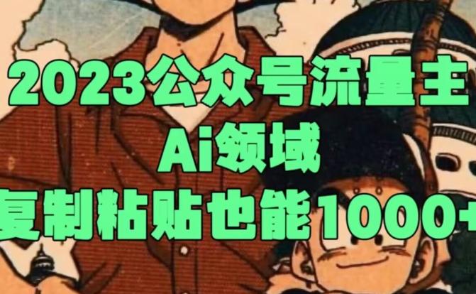2023公众号流量主Ai领域，复制粘贴也能1000-搞个副业