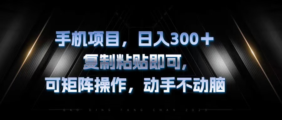 手机项目，日入300+，复制黏贴即可，可矩阵操作，动手不动脑-搞个副业