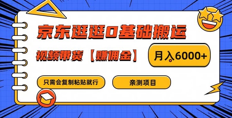 京东逛逛0基础搬运、视频带货【赚佣金】月入6000+【揭秘】-搞个副业