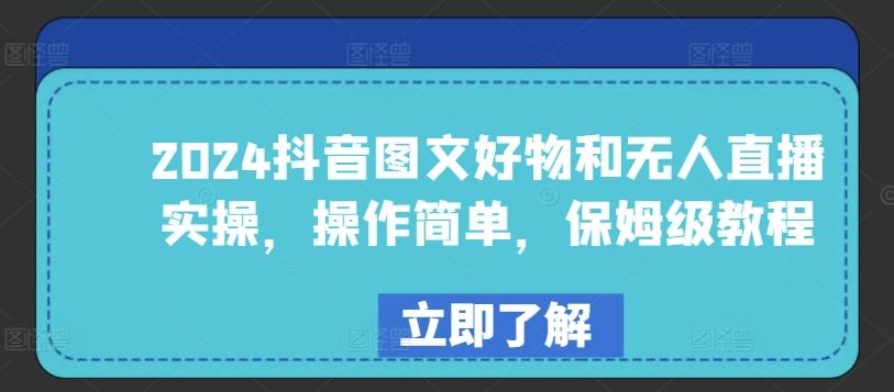 2024抖音图文好物和无人直播实操，操作简单，保姆级教程-搞个副业