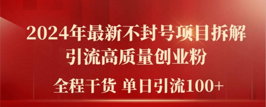 2024年最新不封号项目拆解引流高质量创业粉，全程干货单日轻松引流100+【揭秘】-搞个副业