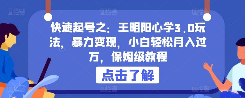 快速起号之：王明阳心学3.0玩法，暴力变现，小白轻松月入过万，保姆级教程【揭秘】-搞个副业