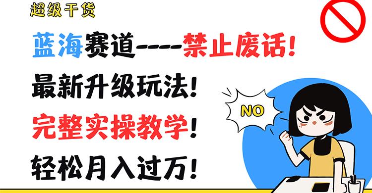 超级干货！蓝海赛道-禁止废话！最新升级玩法！完整实操教学！轻松月入过万！-搞个副业