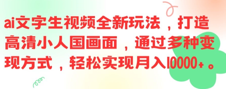 ai文字生视频全新玩法，打造高清小人国画面，通过多种变现方式，轻松实现月入1W+【揭秘】-搞个副业