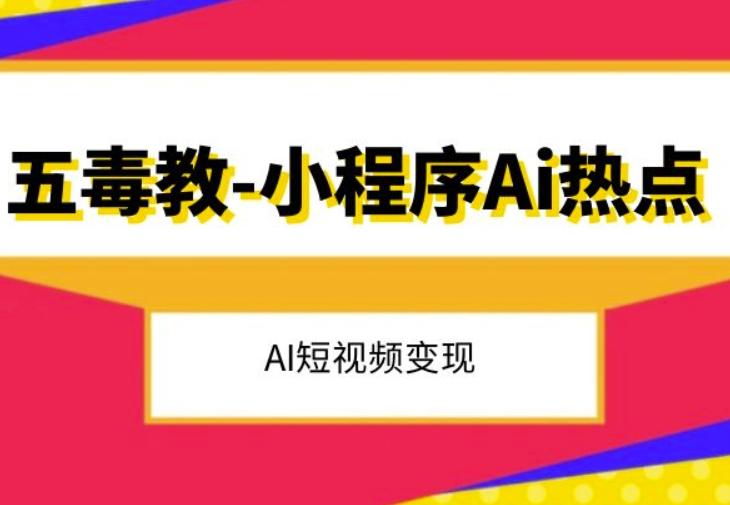 五毒教抖音小程序Ai热点，Al短视频变现-搞个副业