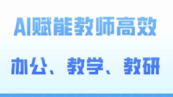2024AI赋能高阶课，AI赋能教师高效办公、教学、教研-搞个副业
